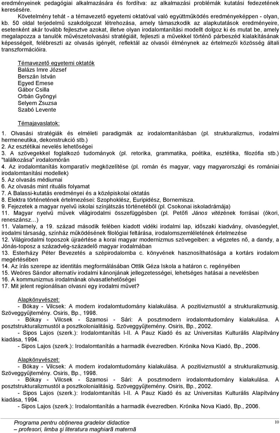 50 oldal terjedelmű szakdolgozat létrehozása, amely támaszkodik az alapkutatások eredményeire, esetenként akár tovább fejlesztve azokat, illetve olyan irodalomtanítási modellt dolgoz ki és mutat be,