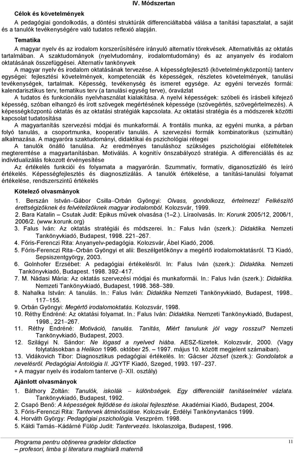 A szaktudományok (nyelvtudomány, irodalomtudomány) és az anyanyelv és irodalom oktatásának összefüggései. Alternatív tankönyvek A magyar nyelv és irodalom oktatásának tervezése.