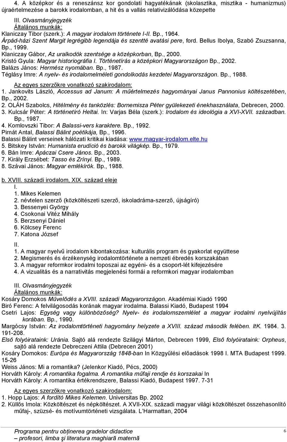 Bellus Ibolya, Szabó Zsuzsanna, Bp., 1999. Klaniczay Gábor, Az uralkodók szentsége a középkorban, Bp., 2000. Kristó Gyula: Magyar historiográfia I. Történetírás a középkori Magyarországon Bp., 2002.