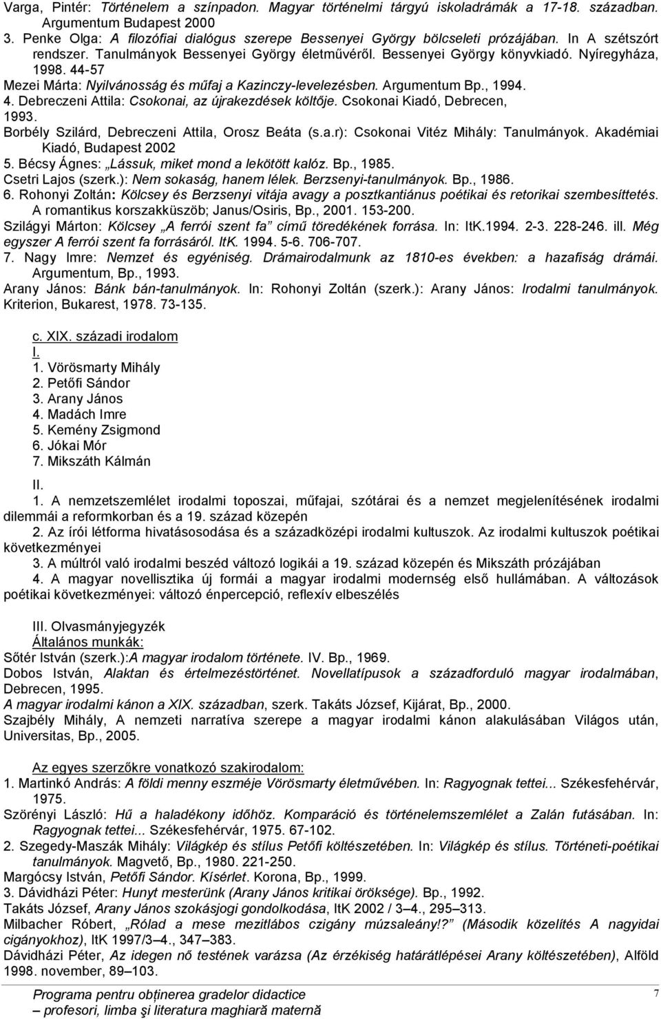 44-57 Mezei Márta: Nyilvánosság és műfaj a Kazinczy-levelezésben. Argumentum Bp., 1994. 4. Debreczeni Attila: Csokonai, az újrakezdések költője. Csokonai Kiadó, Debrecen, 1993.