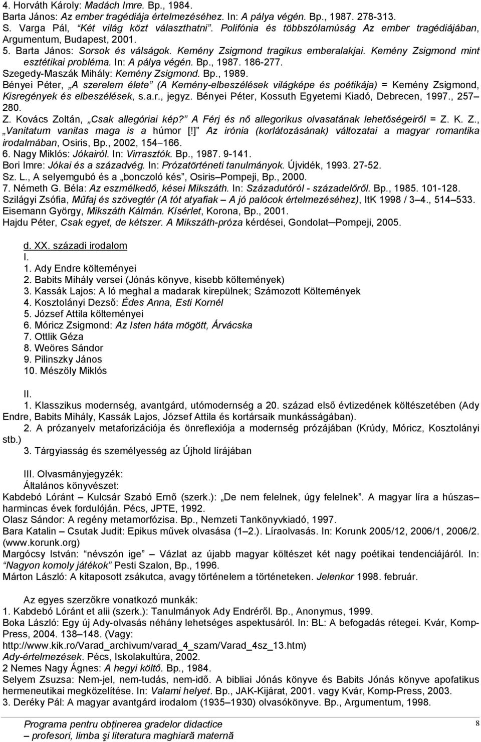 In: A pálya végén. Bp., 1987. 186-277. Szegedy-Maszák Mihály: Kemény Zsigmond. Bp., 1989.