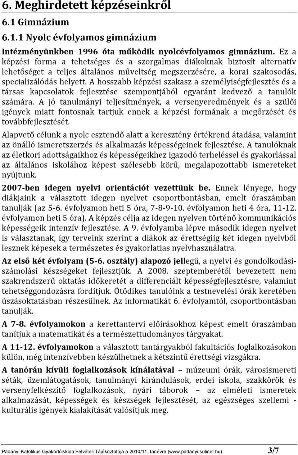 A hosszabb képzési szakasz a személyiségfejlesztés és a társas kapcsolatok fejlesztése szempontjából egyaránt kedvező a tanulók számára.