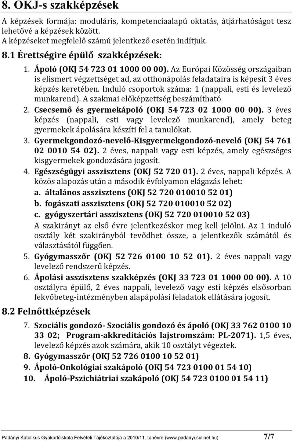 Induló csoportok száma: 1 (nappali, esti és levelező munkarend). A szakmai előképzettség beszámítható 2. Csecsemő és gyermekápoló (OKJ 54 723 02 1000 00 00).