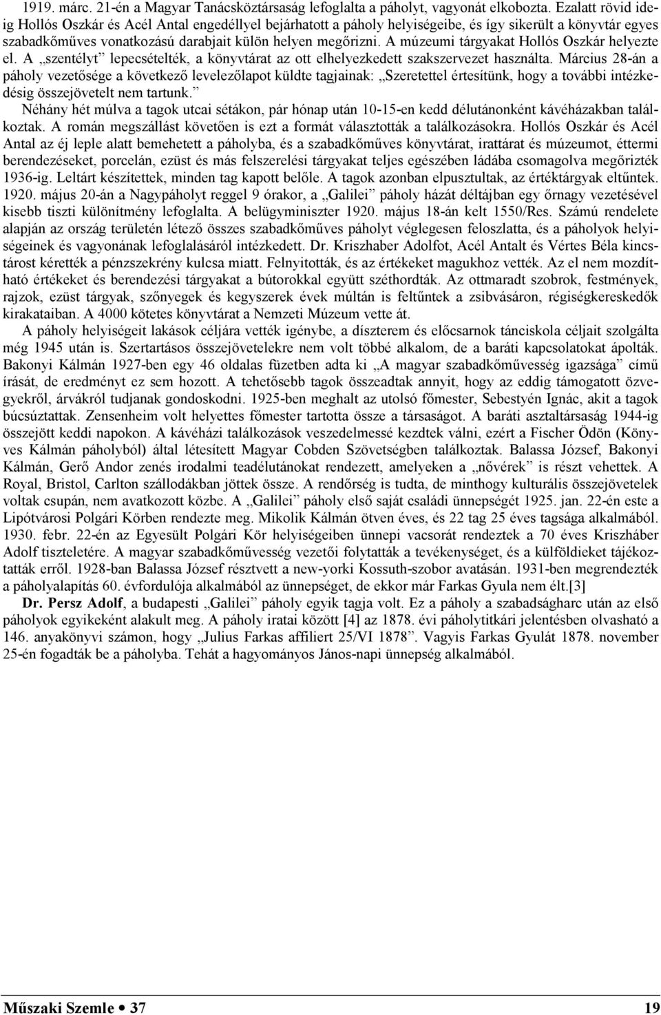 A múzeumi tárgyakat Hollós Oszkár helyezte el. A szentélyt lepecsételték, a könyvtárat az ott elhelyezkedett szakszervezet használta.