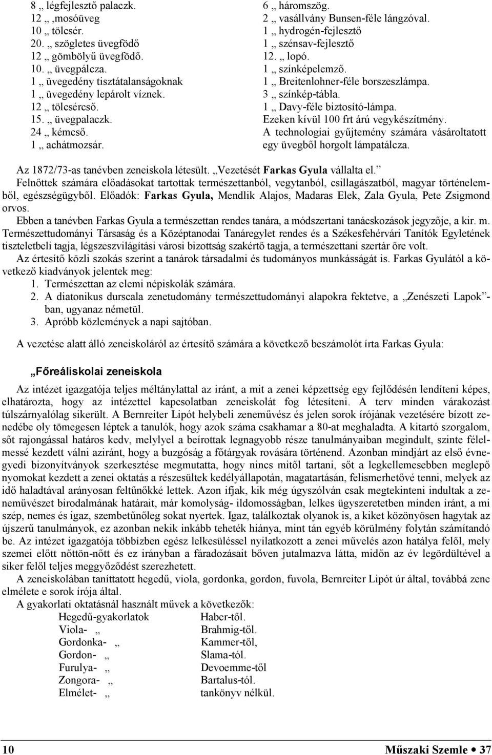 1 Davy-féle biztosító-lámpa. Ezeken kívül 100 frt árú vegykészítmény. A technologiai gy6jtemény számára vásároltatott egy üvegbl horgolt lámpatálcza. Az 1872/73-as tanévben zeneiskola létesült.