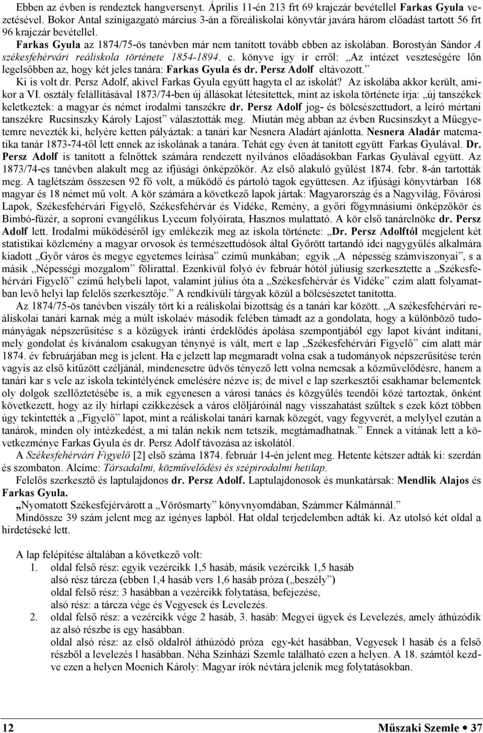 Farkas Gyula az 1874/75-ös tanévben már nem tanított tovább ebben az iskolában. Borostyán Sándor A székesfehérvári reáliskola története 1854-1894. c.