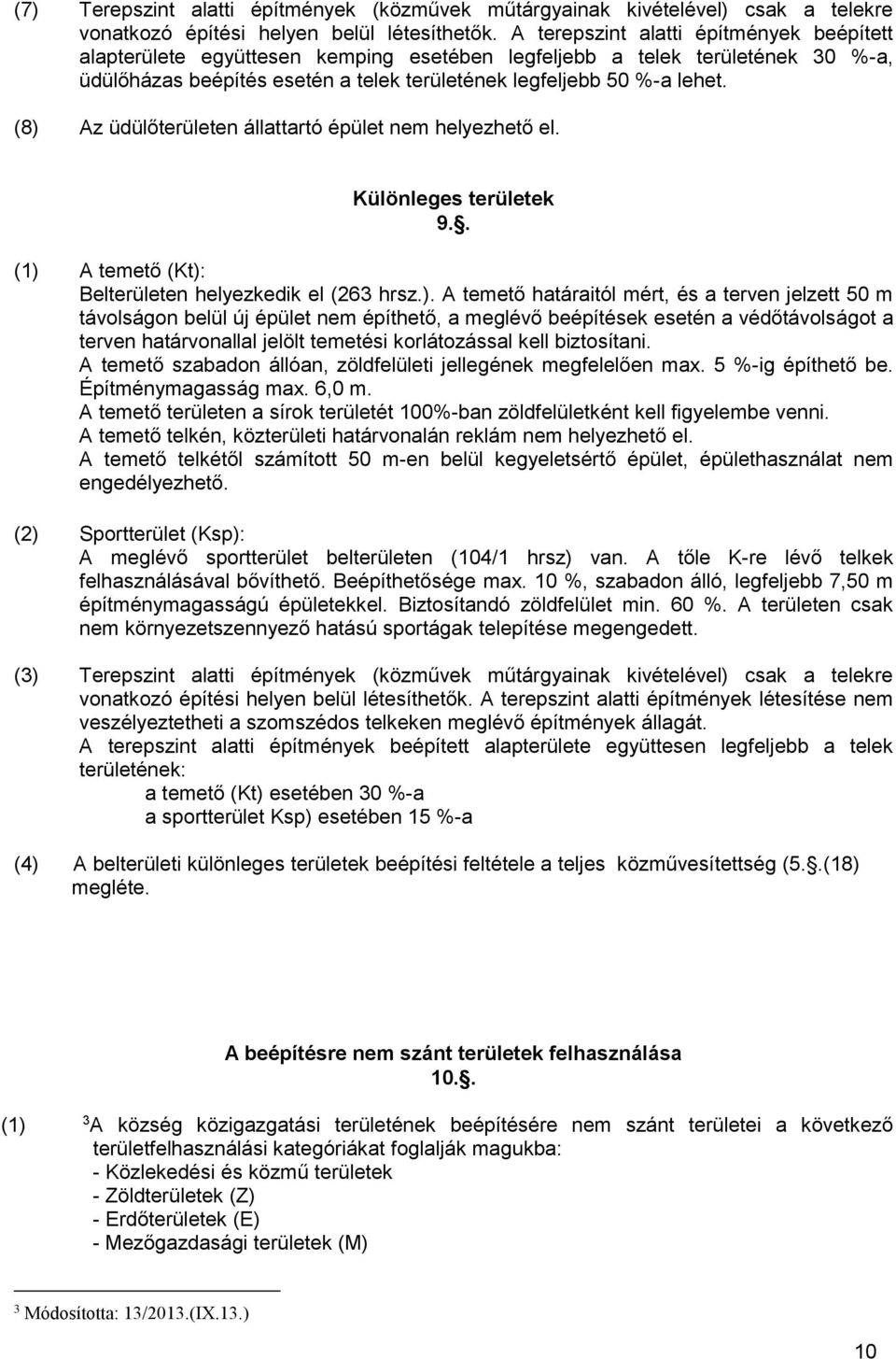 (8) Az üdülőterületen állattartó épület nem helyezhető el. Különleges területek 9.. (1) A temető (Kt): Belterületen helyezkedik el (263 hrsz.). A temető határaitól mért, és a terven jelzett 50 m