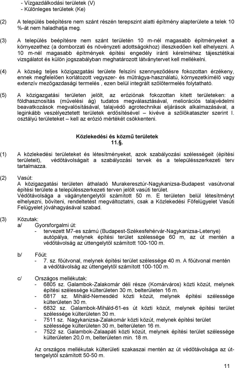 A 10 m-nél magasabb építmények építési engedély iránti kérelméhez tájesztétikai vizsgálatot és külön jogszabályban meghatározott látványtervet kell mellékelni.