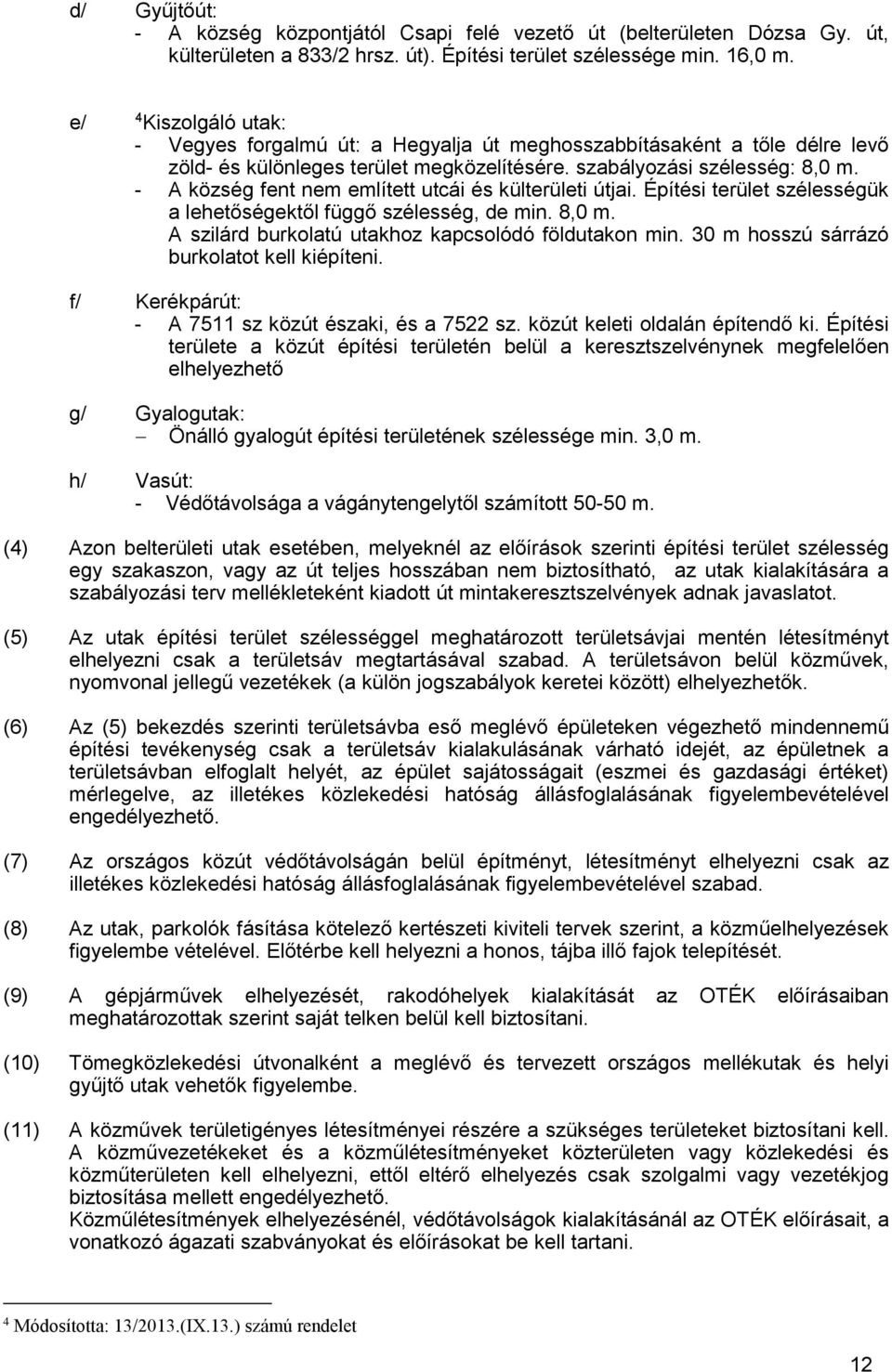 - A község fent nem említett utcái és külterületi útjai. Építési terület szélességük a lehetőségektől függő szélesség, de min. 8,0 m. A szilárd burkolatú utakhoz kapcsolódó földutakon min.