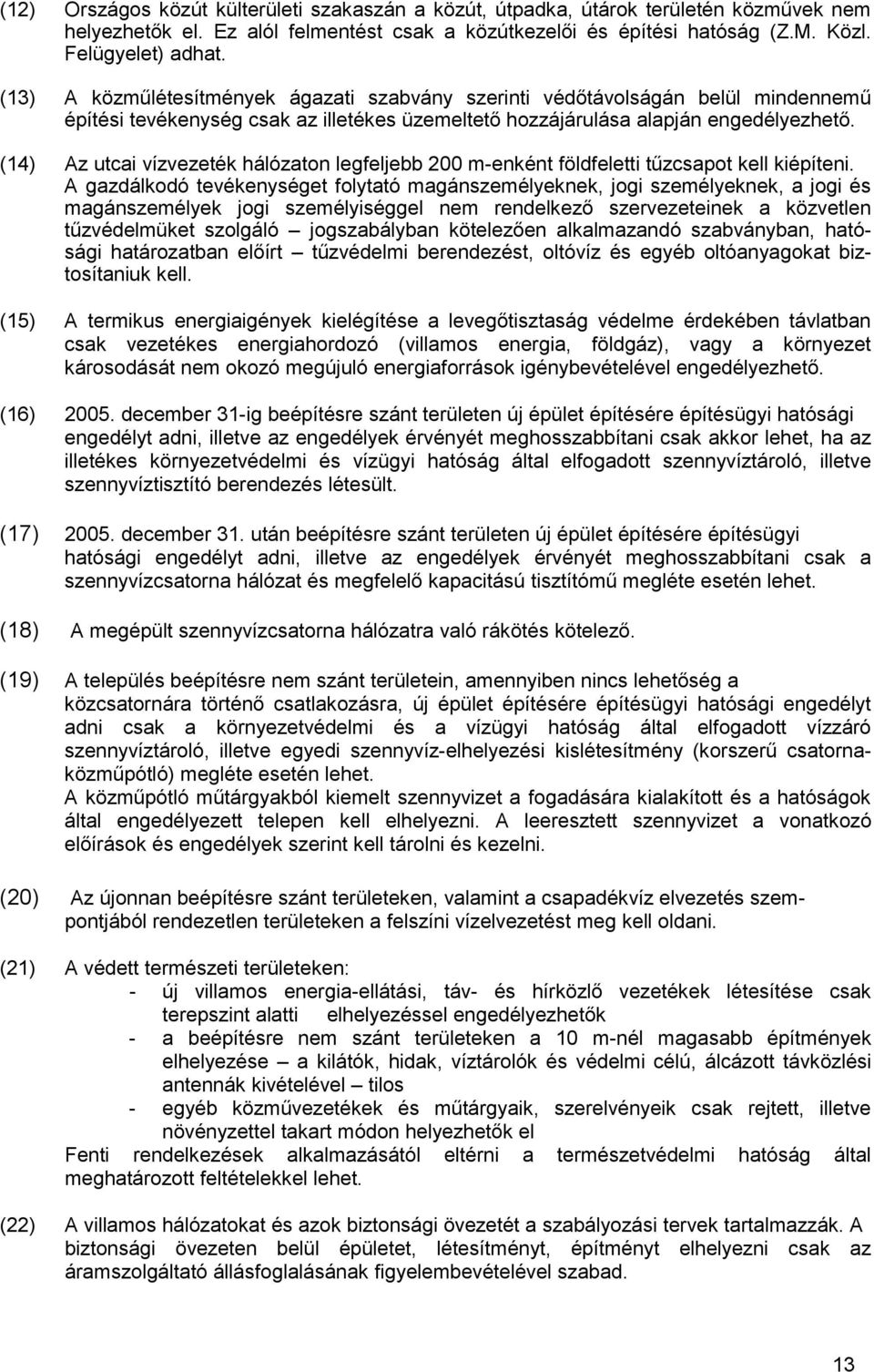 (14) Az utcai vízvezeték hálózaton legfeljebb 200 m-enként földfeletti tűzcsapot kell kiépíteni.