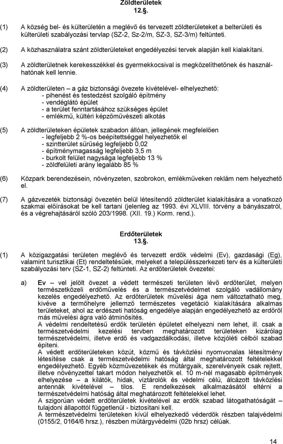 (4) A zöldterületen a gáz biztonsági övezete kivételével- elhelyezhető: - pihenést és testedzést szolgáló építmény - vendéglátó épület - a terület fenntartásához szükséges épület - emlékmű, kültéri