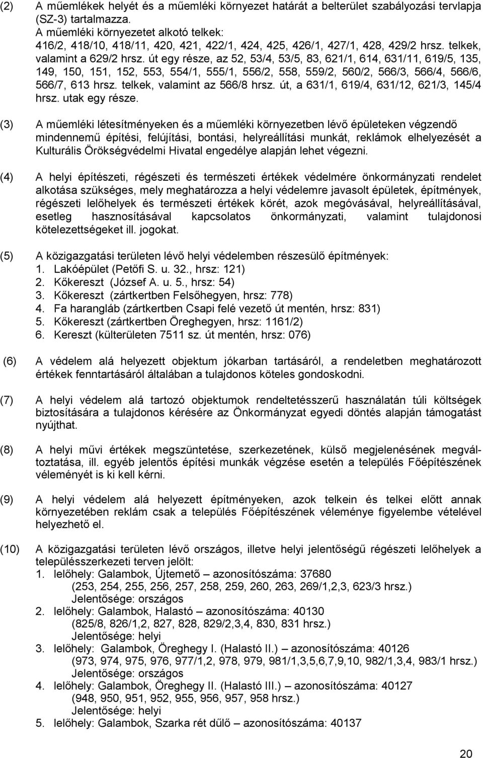 út egy része, az 52, 53/4, 53/5, 83, 621/1, 614, 631/11, 619/5, 135, 149, 150, 151, 152, 553, 554/1, 555/1, 556/2, 558, 559/2, 560/2, 566/3, 566/4, 566/6, 566/7, 613 hrsz.