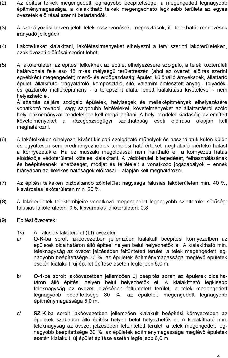 (4) Lakótelkeket kialakítani, lakólétesítményeket elhelyezni a terv szerinti lakóterületeken, azok övezeti előírásai szerint lehet.