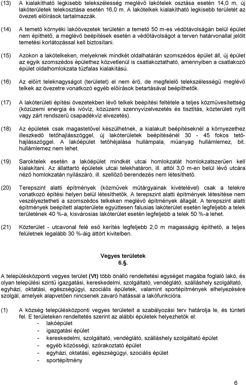 (14) A temető környéki lakóövezetek területén a temető 50 m-es védőtávolságán belül épület nem építhető, a meglévő beépítések esetén a védőtávolságot a terven határvonallal jelölt temetési