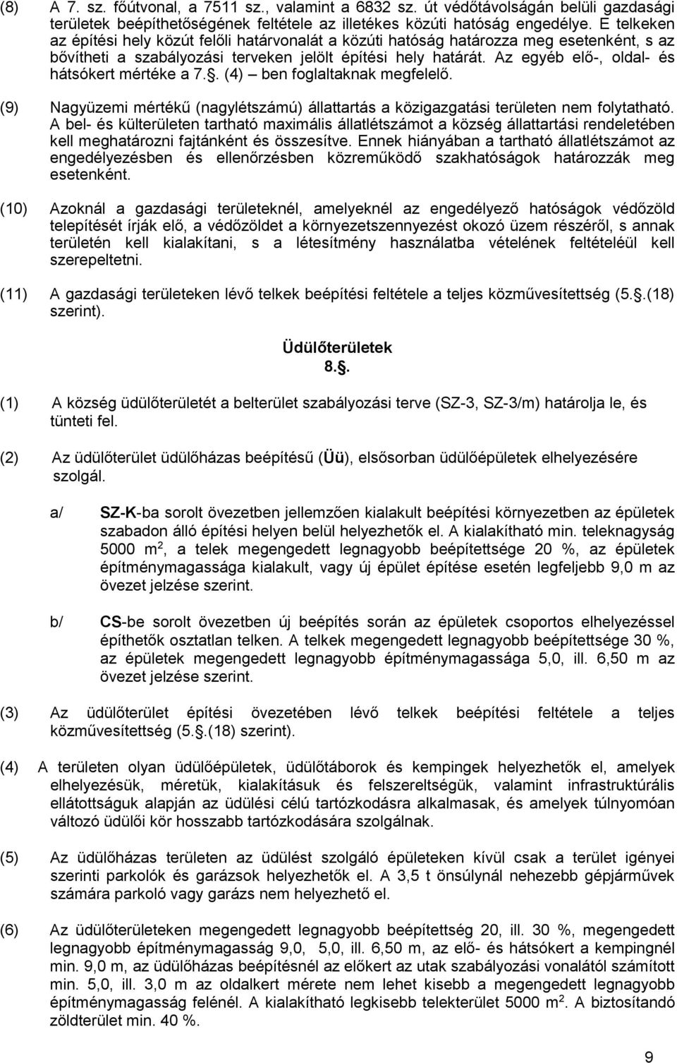 Az egyéb elő-, oldal- és hátsókert mértéke a 7.. (4) ben foglaltaknak megfelelő. (9) Nagyüzemi mértékű (nagylétszámú) állattartás a közigazgatási területen nem folytatható.