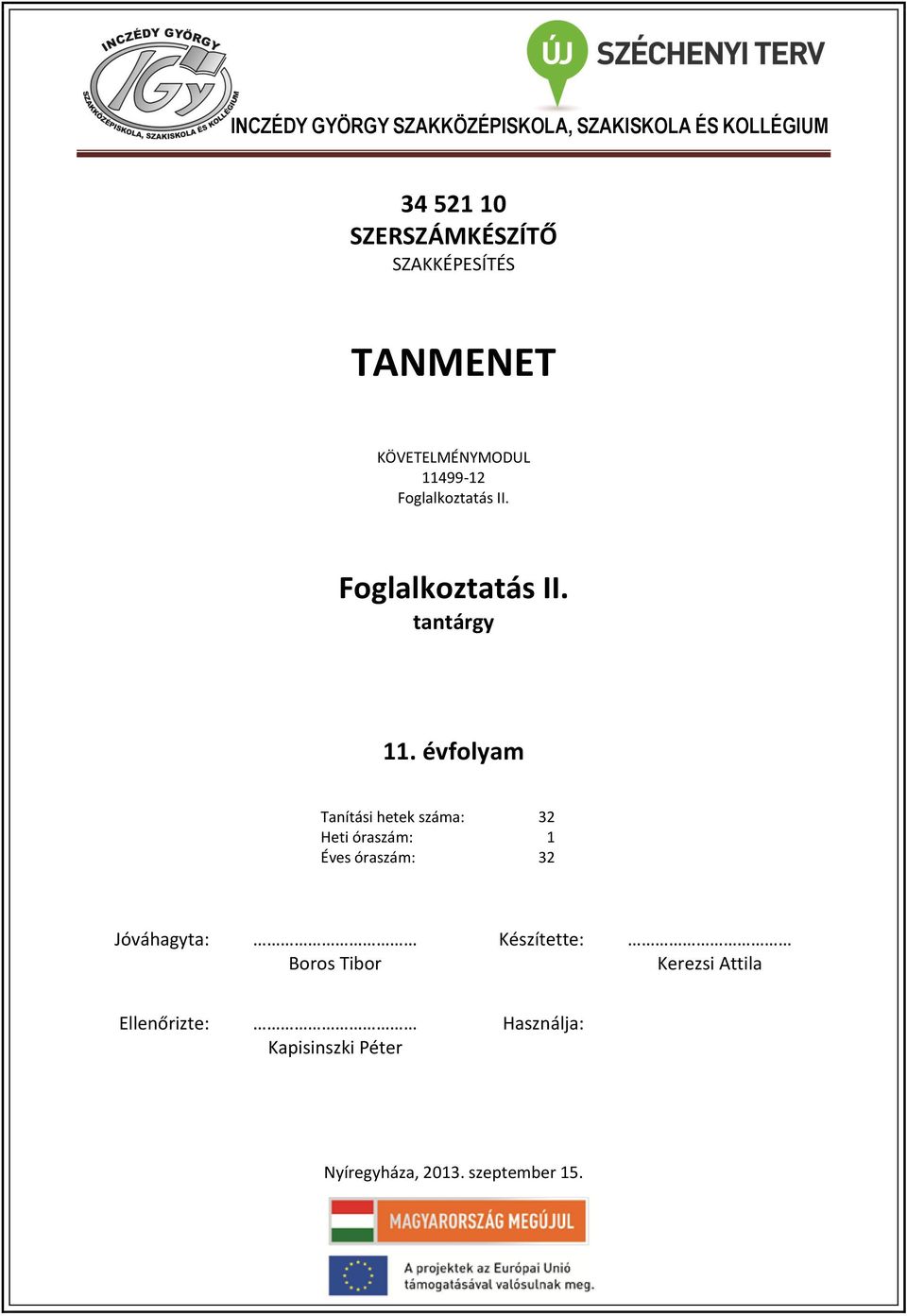 évfolyam Tanítási hetek száma: 32 Heti óraszám: 1 Éves óraszám: 32 Jóváhagyta: Boros Tibor