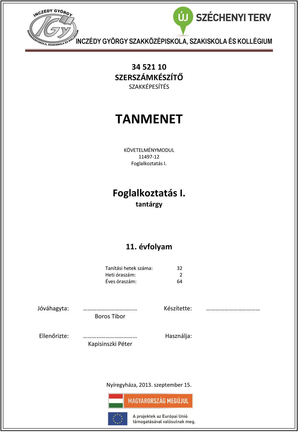 évfolyam Tanítási hetek száma: 32 Heti óraszám: 2 Éves óraszám: 64 Jóváhagyta: Boros