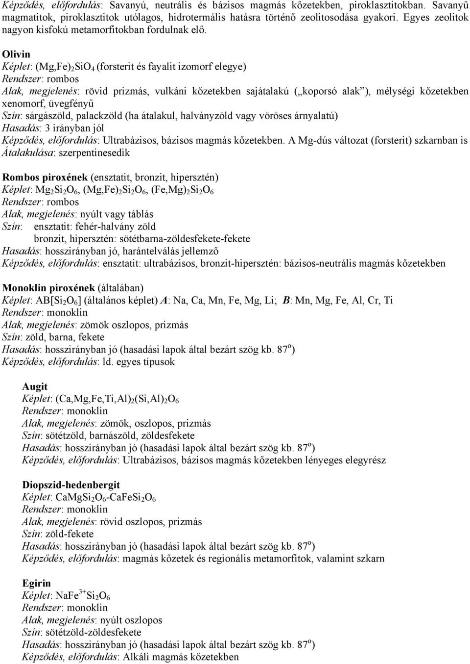 Olivin Képlet: (Mg,Fe) 2 SiO 4 (forsterit és fayalit izomorf elegye) Alak, megjelenés: rövid prizmás, vulkáni kőzetekben sajátalakú ( koporsó alak ), mélységi kőzetekben xenomorf, üvegfényű Szín: