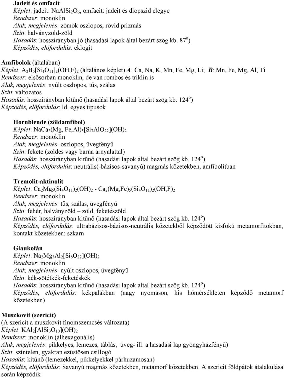 87 o ) Képződés, előfordulás: eklogit Amfibolok (általában) Képlet: A 2 BB5[Si 4 O 11 ] 2 (OH,F) 2 (általános képlet) A: Ca, Na, K, Mn, Fe, Mg, Li; B: Mn, Fe, Mg, Al, Ti Rendszer: elsősorban