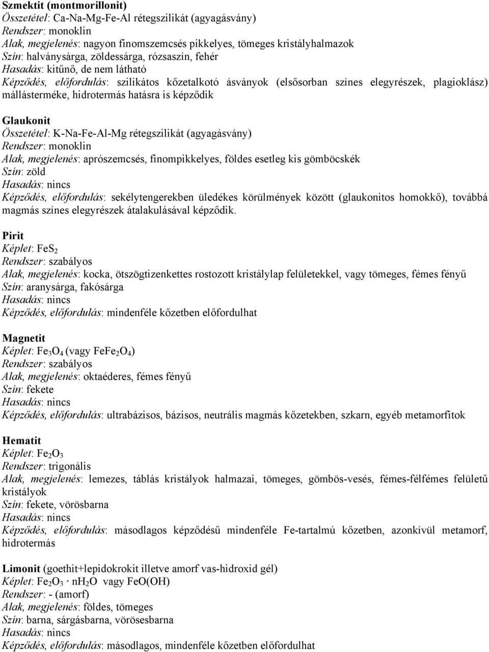 Összetétel: K-Na-Fe-Al-Mg rétegszilikát (agyagásvány) Alak, megjelenés: aprószemcsés, finompikkelyes, földes esetleg kis gömböcskék Szín: zöld Képződés, előfordulás: sekélytengerekben üledékes