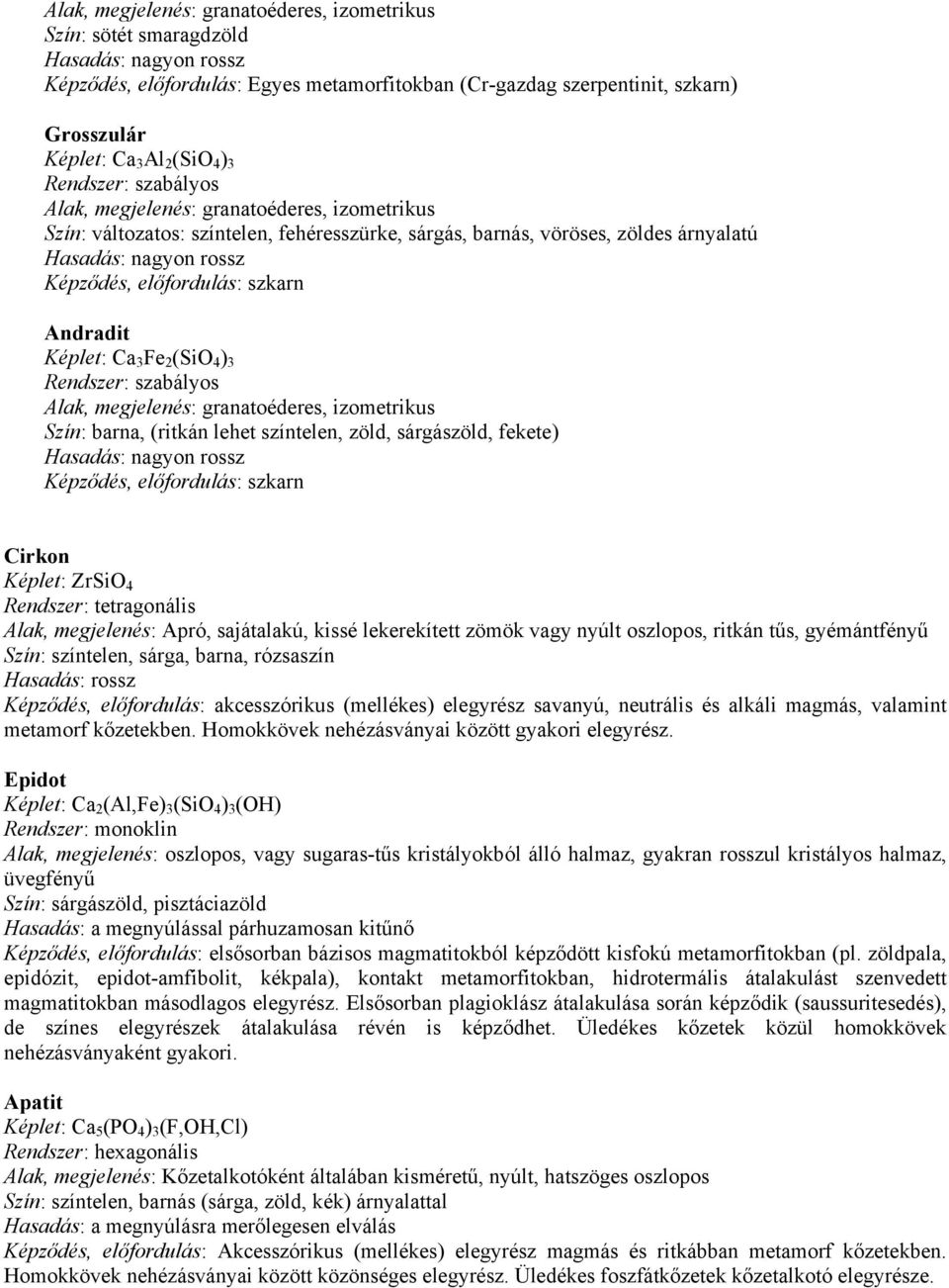 Andradit Képlet: Ca 3 Fe 2 (SiO 4 ) 3 Alak, megjelenés: granatoéderes, izometrikus Szín: barna, (ritkán lehet színtelen, zöld, sárgászöld, fekete) Hasadás: nagyon rossz Képződés, előfordulás: szkarn