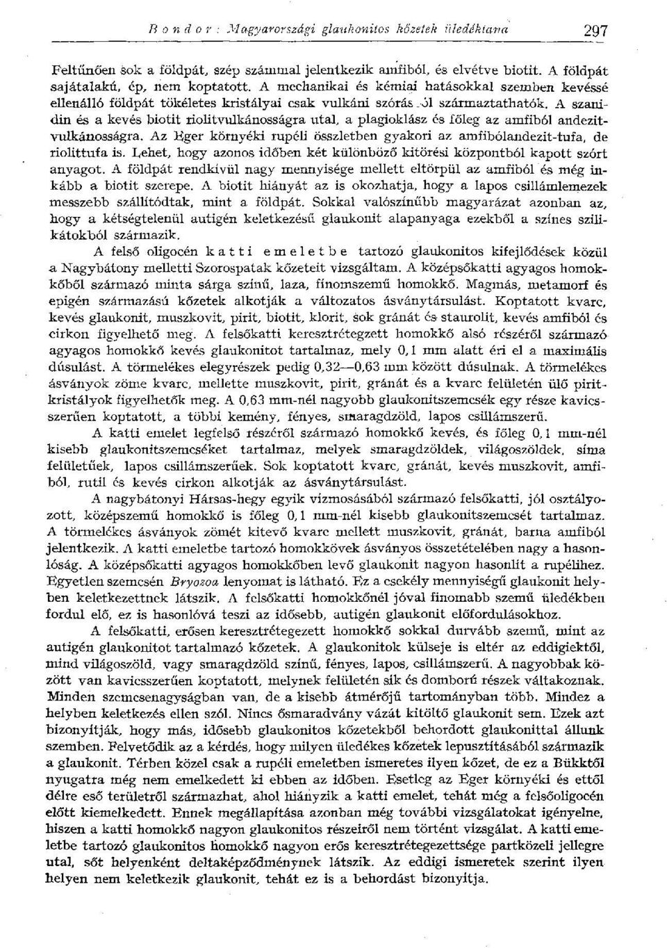 A szanidin és a kevés biotit riolitvulkánosságra utal, a plagioklász és főleg az amfiból andezitvulkánosságra. Az Eger környéki rupéli összletben gyakori az amfibólandezit-tufa, de riouttufa is.