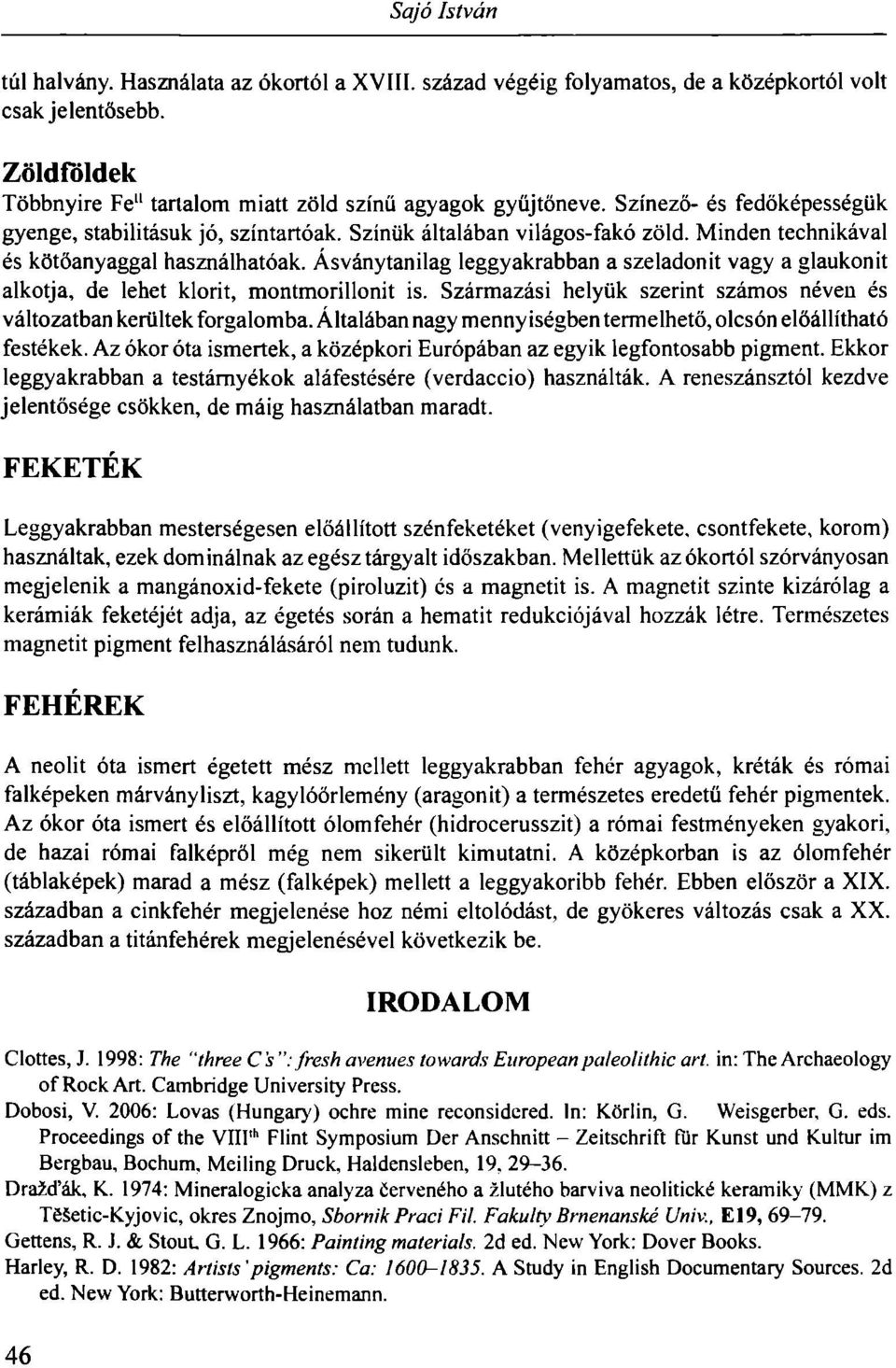 Ásványtanilag leggyakrabban a szeladonit vagy a glaukonit alkotja, de lehet klorit, montmorillonit is. Származási helyük szerint számos néven és változatban kerültek forgalomba.