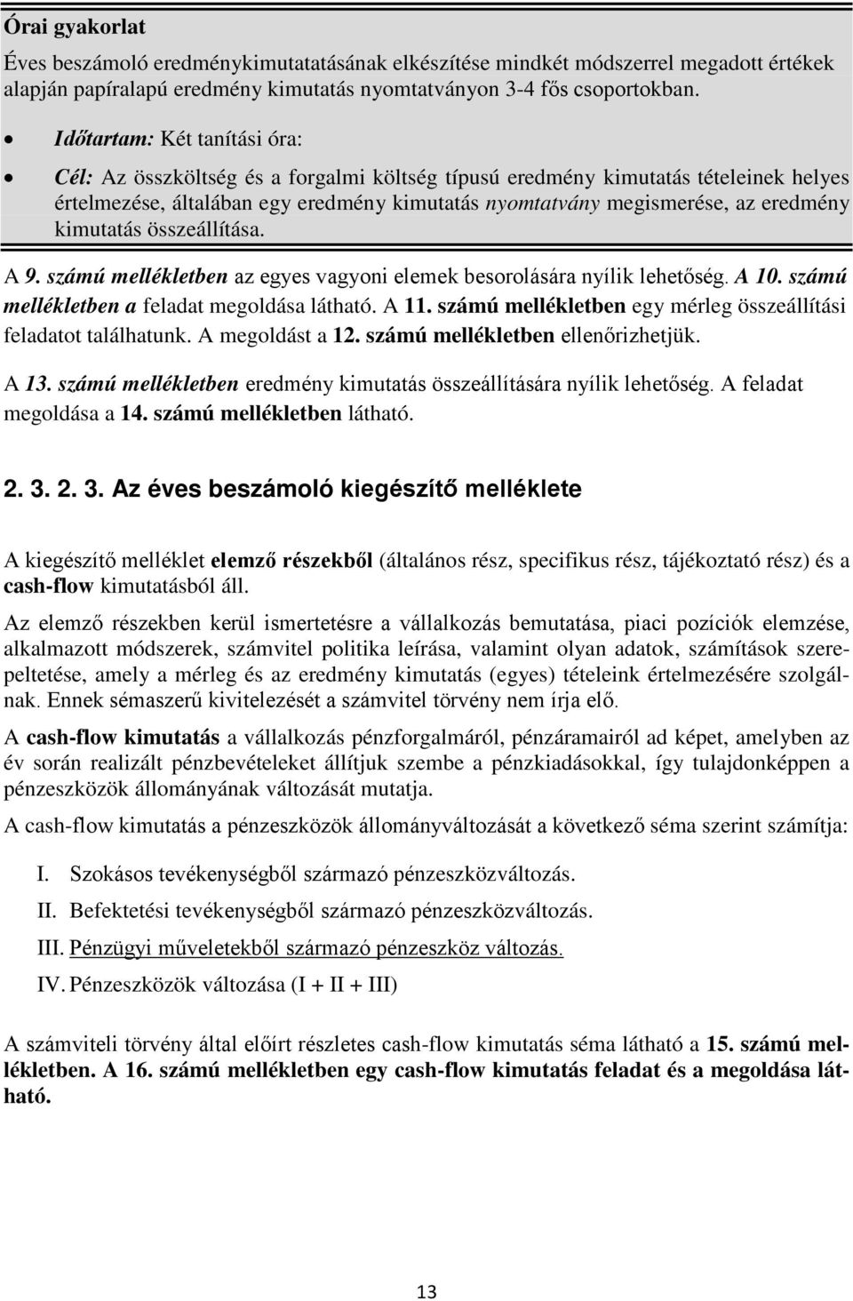 kimutatás összeállítása. A 9. számú mellékletben az egyes vagyoni elemek besorolására nyílik lehetőség. A 10. számú mellékletben a feladat megoldása látható. A 11.