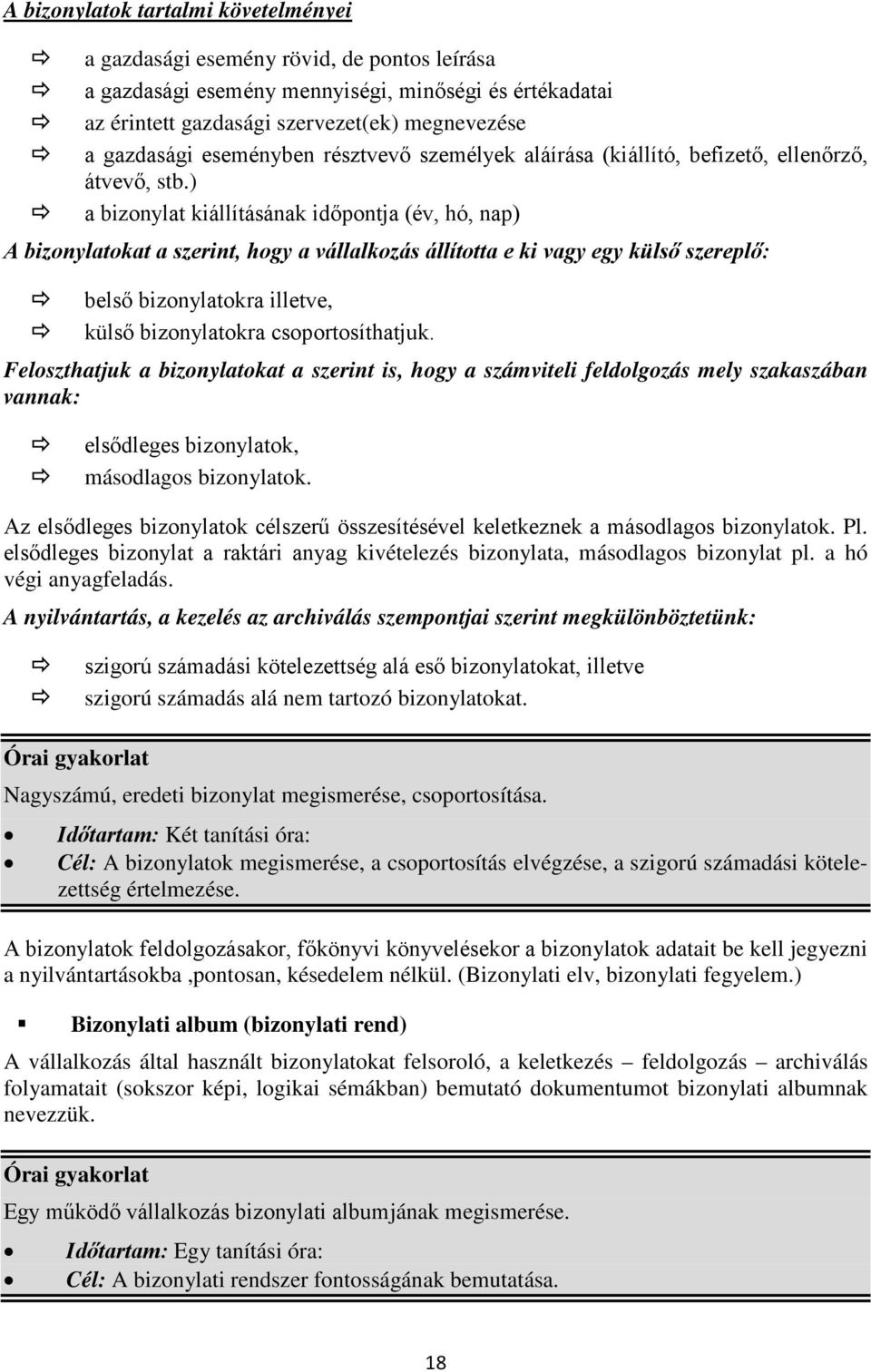 ) a bizonylat kiállításának időpontja (év, hó, nap) A bizonylatokat a szerint, hogy a vállalkozás állította e ki vagy egy külső szereplő: belső bizonylatokra illetve, külső bizonylatokra