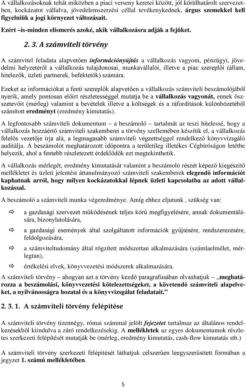 A számviteli törvény A számvitel feladata alapvetően információnyújtás a vállalkozás vagyoni, pénzügyi, jövedelmi helyzetéről a vállalkozás tulajdonosai, munkavállalói, illetve a piac szereplői