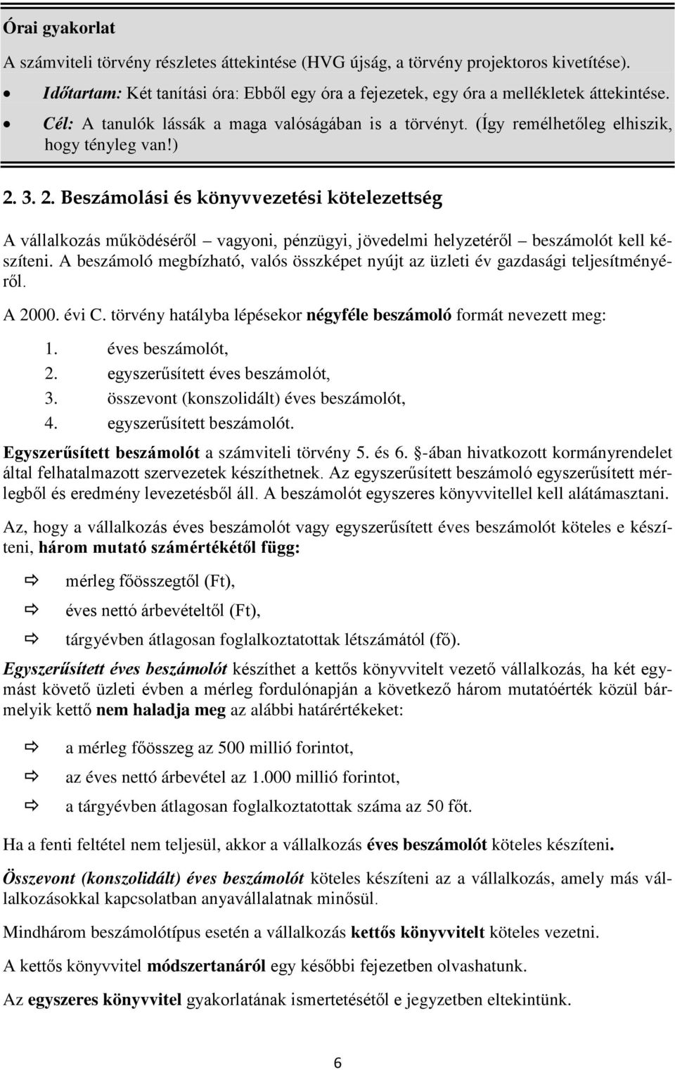 3. 2. Beszámolási és könyvvezetési kötelezettség A vállalkozás működéséről vagyoni, pénzügyi, jövedelmi helyzetéről beszámolót kell készíteni.