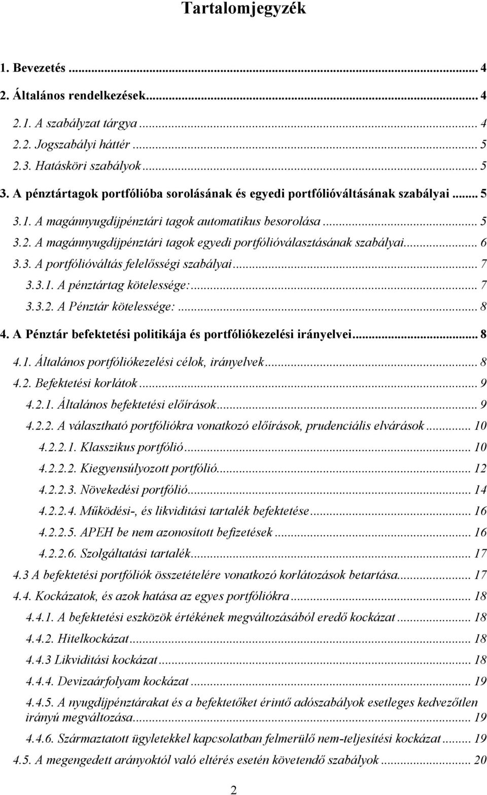 A magánnyugdíjpénztári tagok egyedi portfólióválasztásának szabályai... 6 3.3. A portfólióváltás felelősségi szabályai... 7 3.3.1. A pénztártag kötelessége:... 7 3.3.2. A Pénztár kötelessége:... 8 4.