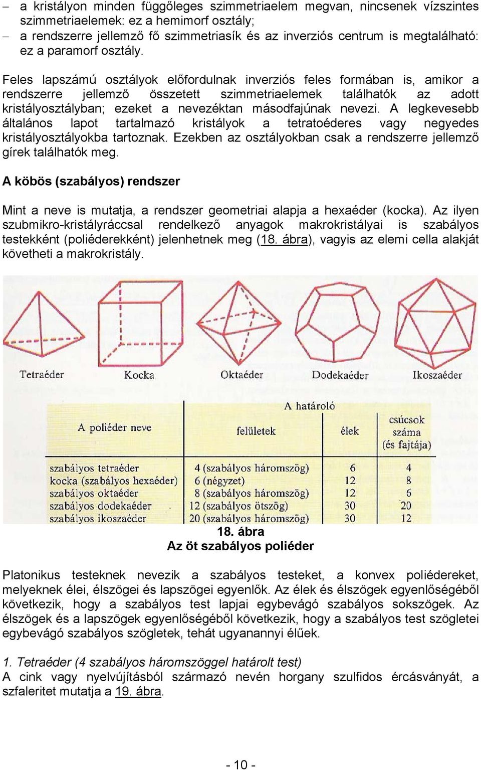 Feles lapszámú osztályok előfordulnak inverziós feles formában is, amikor a rendszerre jellemző összetett szimmetriaelemek találhatók az adott kristályosztályban; ezeket a nevezéktan másodfajúnak