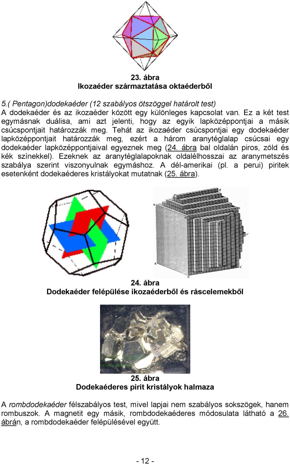 Tehát az ikozaéder csúcspontjai egy dodekaéder lapközéppontjait határozzák meg, ezért a három aranytéglalap csúcsai egy dodekaéder lapközéppontjaival egyeznek meg (24.