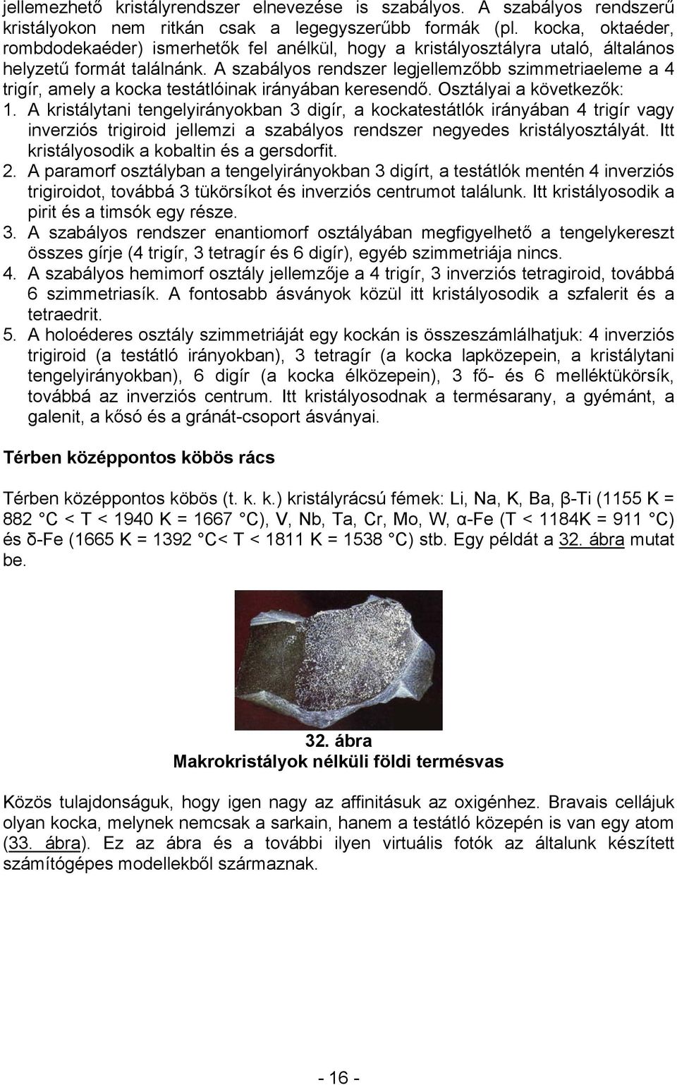 A szabályos rendszer legjellemzőbb szimmetriaeleme a 4 trigír, amely a kocka testátlóinak irányában keresendő. Osztályai a következők: 1.