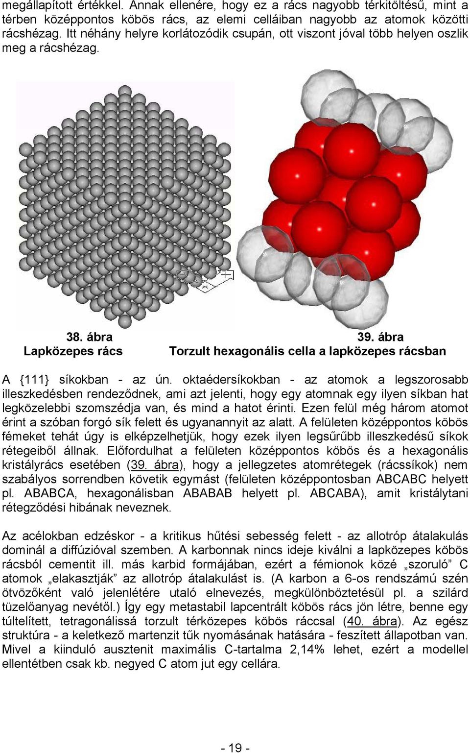 oktaédersíkokban - az atomok a legszorosabb illeszkedésben rendeződnek, ami azt jelenti, hogy egy atomnak egy ilyen síkban hat legközelebbi szomszédja van, és mind a hatot érinti.