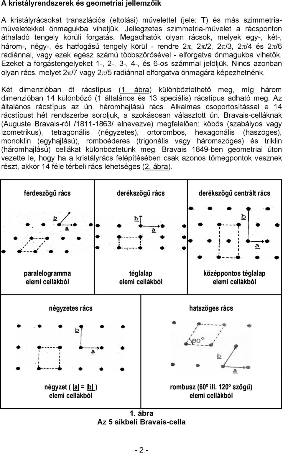 Megadhatók olyan rácsok, melyek egy-, két-, három-, négy-, és hatfogású tengely körül - rendre 2π, 2π/2, 2π/3, 2π/4 és 2π/6 radiánnal, vagy ezek egész számú többszörösével - elforgatva önmagukba