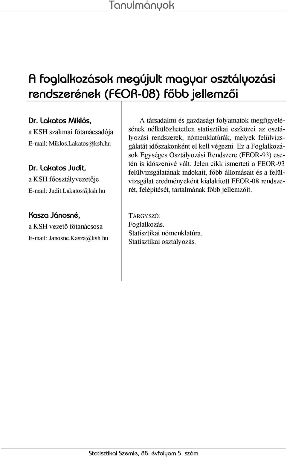 hu A társadalmi és gazdasági folyamatok megfigyelésének nélkülözhetetlen statisztikai eszközei az osztályozási rendszerek, nómenklatúrák, melyek felülvizsgálatát időszakonként el kell végezni.