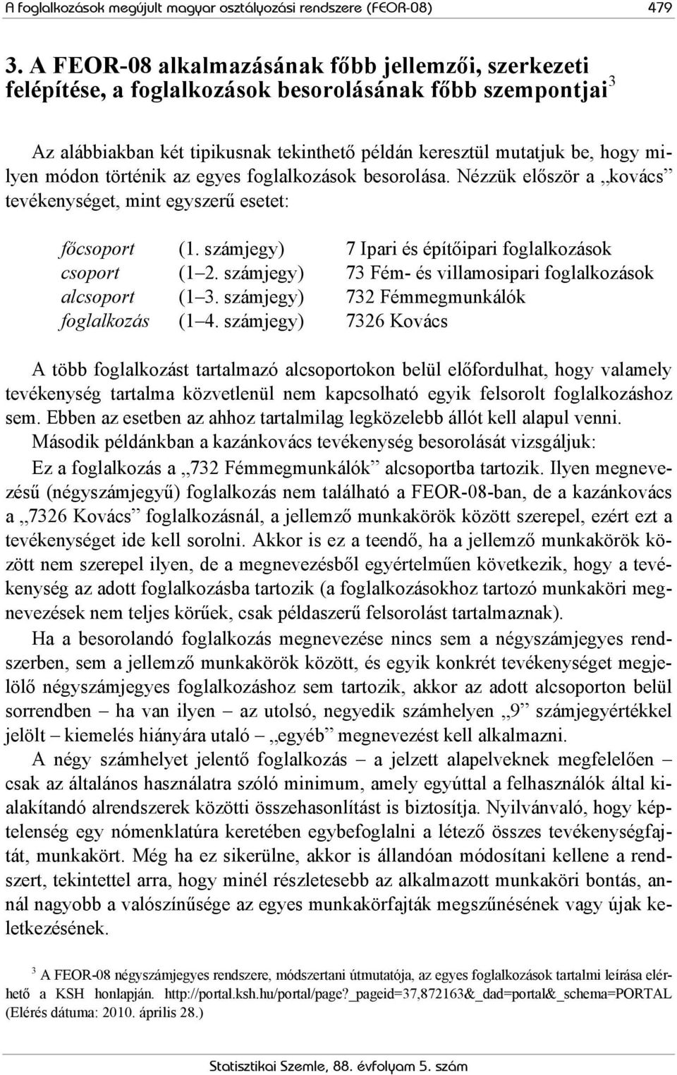 módon történik az egyes foglalkozások besorolása. Nézzük először a kovács tevékenységet, mint egyszerű esetet: főcsoport (1. számjegy) 7 Ipari és építőipari foglalkozások csoport (1 2.