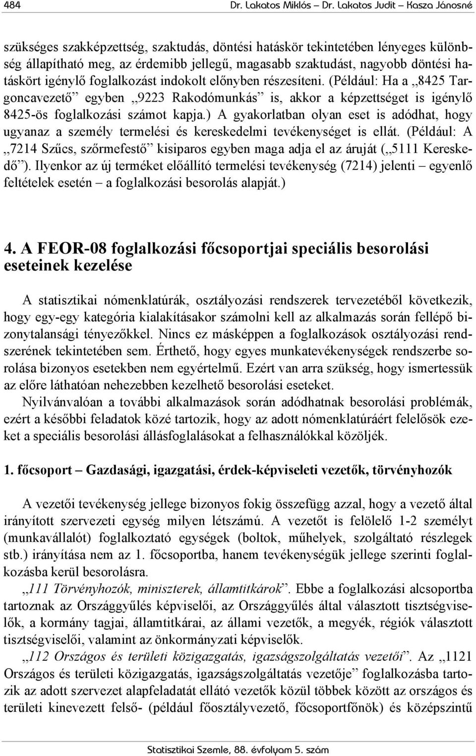 igénylő foglalkozást indokolt előnyben részesíteni. (Például: Ha a 8425 Targoncavezető egyben 9223 Rakodómunkás is, akkor a képzettséget is igénylő 8425-ös foglalkozási számot kapja.