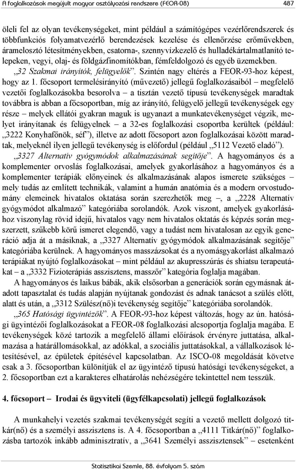 üzemekben. 32 Szakmai irányítók, felügyelők. Szintén nagy eltérés a FEOR-93-hoz képest, hogy az 1.