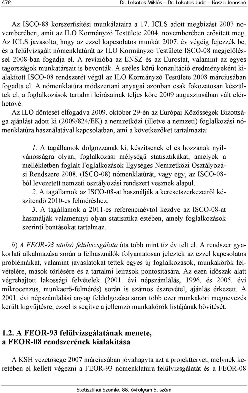 év végéig fejezzék be, és a felülvizsgált nómenklatúrát az ILO Kormányzó Testülete ISCO-08 megjelöléssel 2008-ban fogadja el.