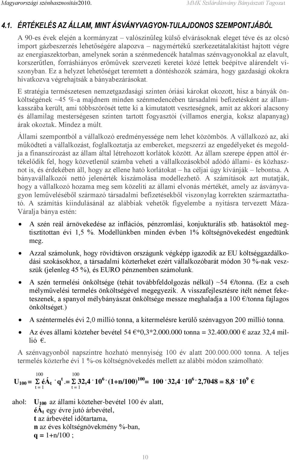 lettek beépítve alárendelt viszonyban. Ez a helyzet lehetőséget teremtett a döntéshozók számára, hogy gazdasági okokra hivatkozva végrehajtsák a bányabezárásokat.