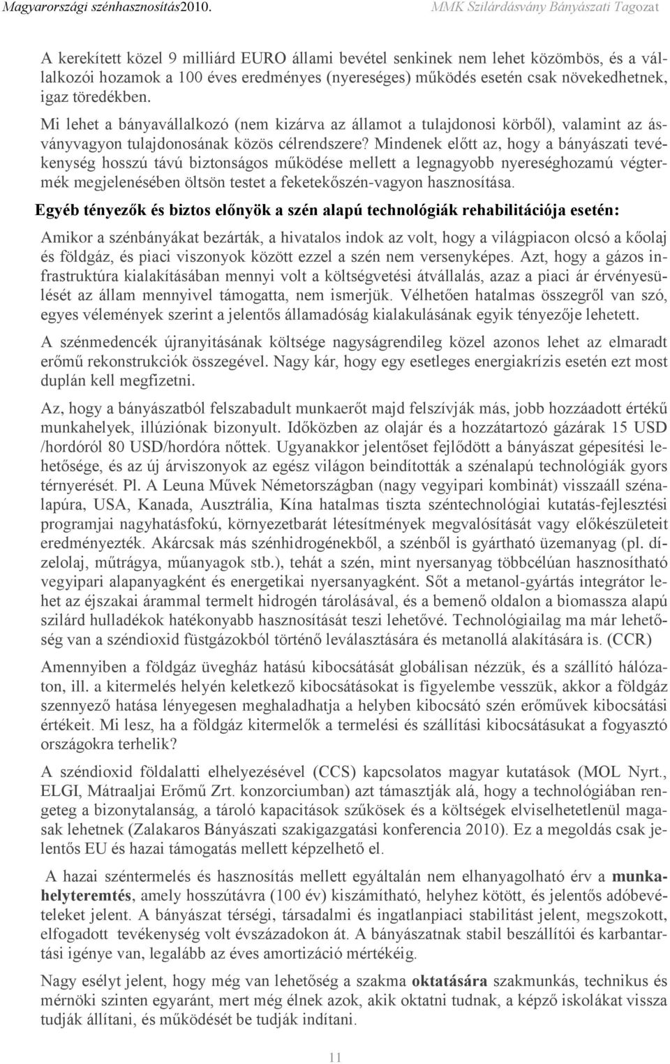 Mindenek előtt az, hogy a bányászati tevékenység hosszú távú biztonságos működése mellett a legnagyobb nyereséghozamú végtermék megjelenésében öltsön testet a feketekőszén-vagyon hasznosítása.