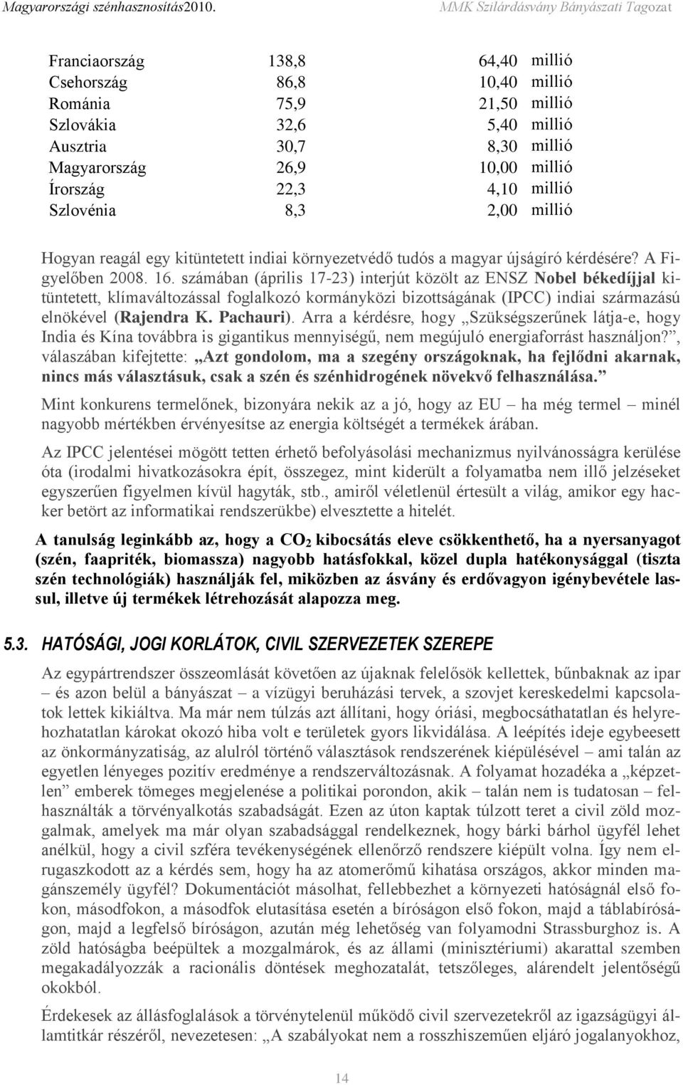 számában (április 17-23) interjút közölt az ENSZ Nobel békedíjjal kitüntetett, klímaváltozással foglalkozó kormányközi bizottságának (IPCC) indiai származású elnökével (Rajendra K. Pachauri).