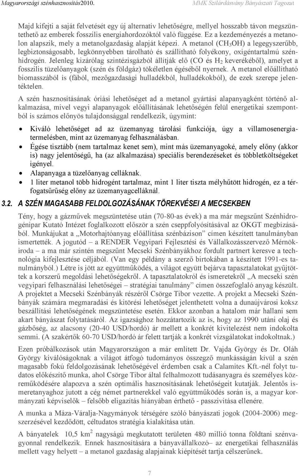 A metanol (CH 3 OH) a legegyszerűbb, legbiztonságosabb, legkönnyebben tárolható és szállítható folyékony, oxigéntartalmú szénhidrogén.