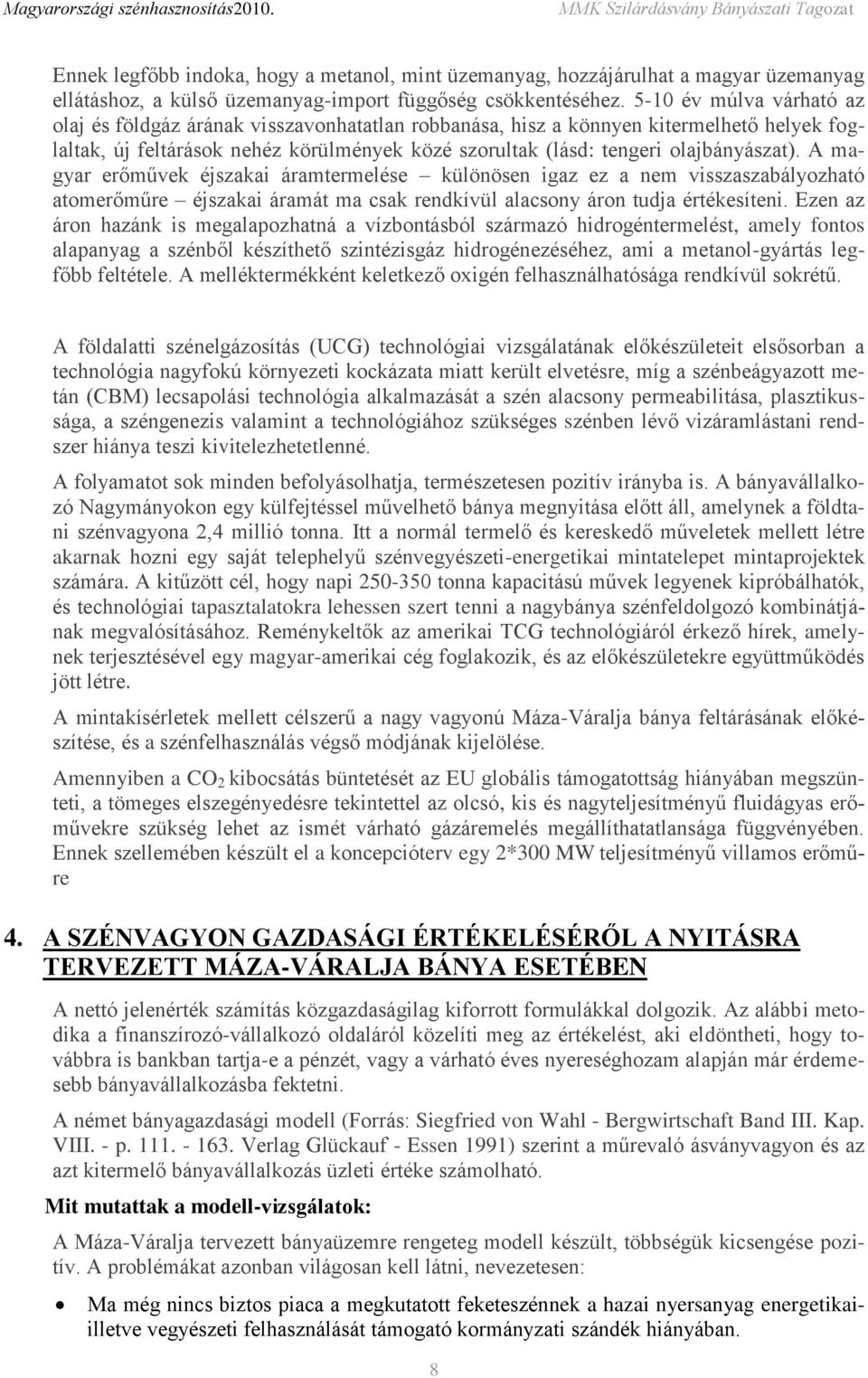 A magyar erőművek éjszakai áramtermelése különösen igaz ez a nem visszaszabályozható atomerőműre éjszakai áramát ma csak rendkívül alacsony áron tudja értékesíteni.