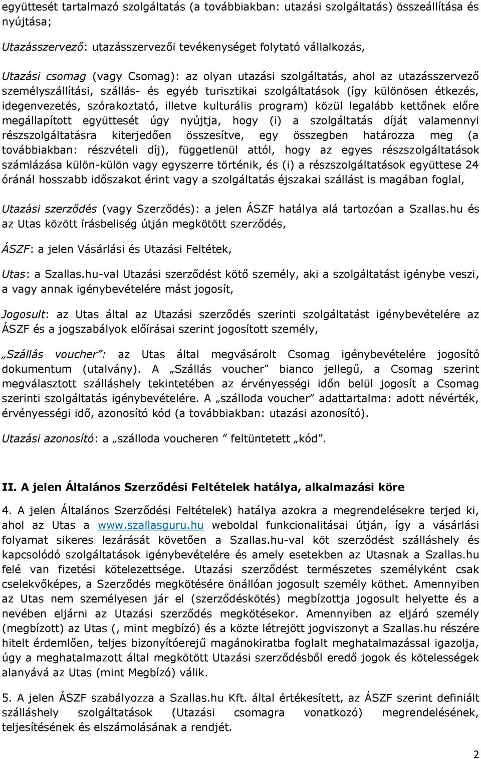 közül legalább kettőnek előre megállapított együttesét úgy nyújtja, hogy (i) a szolgáltatás díját valamennyi részszolgáltatásra kiterjedően összesítve, egy összegben határozza meg (a továbbiakban: