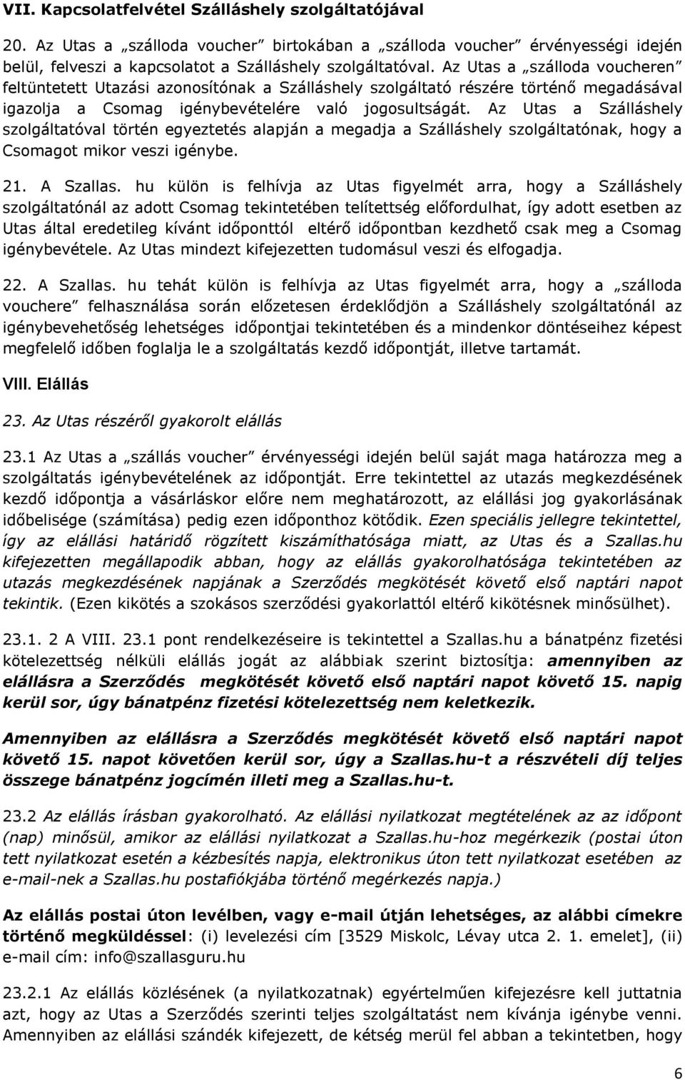 Az Utas a Szálláshely szolgáltatóval történ egyeztetés alapján a megadja a Szálláshely szolgáltatónak, hogy a Csomagot mikor veszi igénybe. 21. A Szallas.