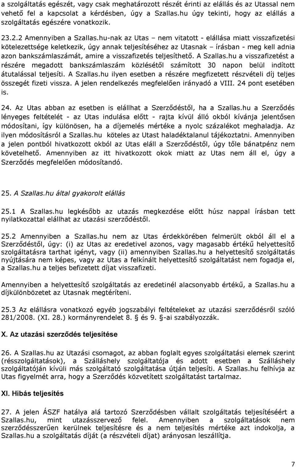 hu-nak az Utas nem vitatott - elállása miatt visszafizetési kötelezettsége keletkezik, úgy annak teljesítéséhez az Utasnak írásban - meg kell adnia azon bankszámlaszámát, amire a visszafizetés